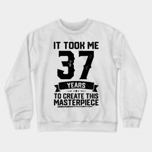 It Took Me 37 Years To Create This Masterpiece 37th Birthday Crewneck Sweatshirt